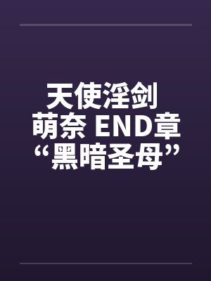 天使淫剑 萌奈 END章“黑暗圣母”by佚名笔趣阁无弹窗