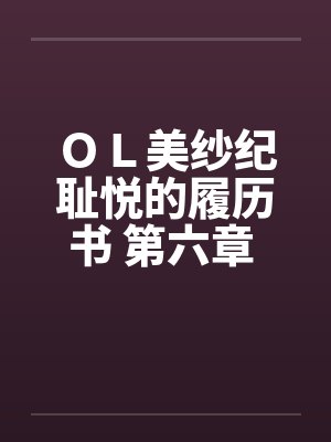 ＯＬ美纱纪耻悦的履历书 第六章 奴隶by佚名笔趣阁无弹窗