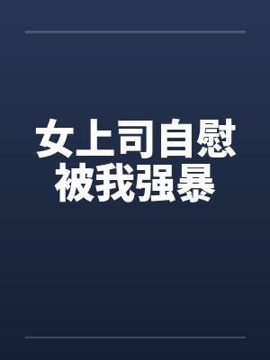女上司自慰被我强暴by佚名