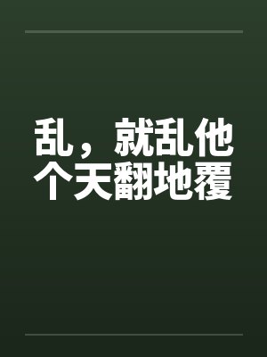 乱，就乱他个天翻地覆by佚名
