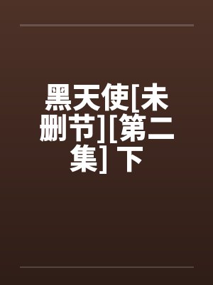 黑天使[未删节][第二集] 下
