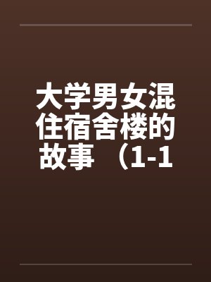 大学男女混住宿舍楼的故事 （1-16）by佚名笔趣阁无弹窗
