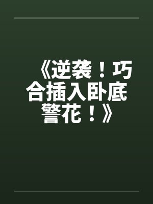 《逆袭！巧合插入卧底警花！》by佚名