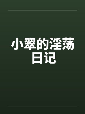 小翠的淫荡日记by佚名
