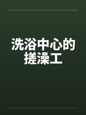 洗浴中心的搓澡工by佚名