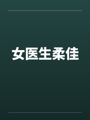 女医生柔佳笔趣阁无弹窗