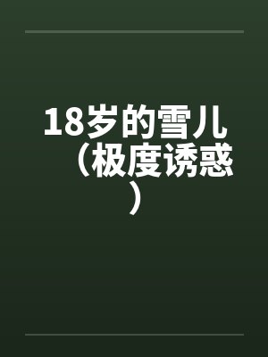 18岁的雪儿（极度诱惑）by佚名笔趣阁无弹窗
