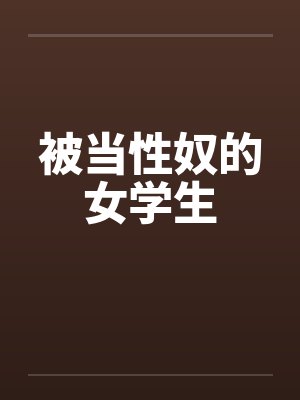 被当性奴的女学生by佚名笔趣阁无弹窗