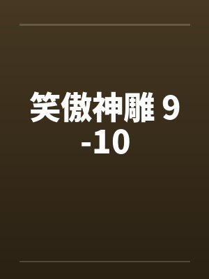 笑傲神雕 9-10