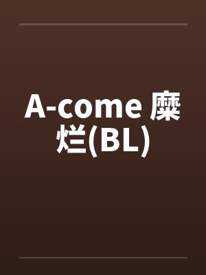 A-come 糜烂(BL)