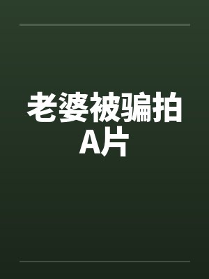 老婆被骗拍A片by佚名笔趣阁无弹窗