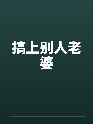 搞上别人老婆by佚名笔趣阁无弹窗