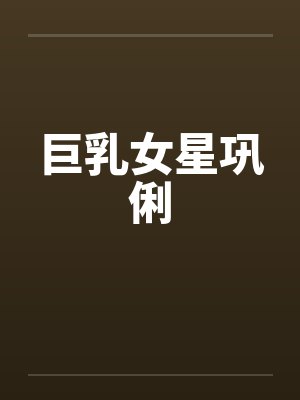 巨乳女星巩俐笔趣阁无弹窗