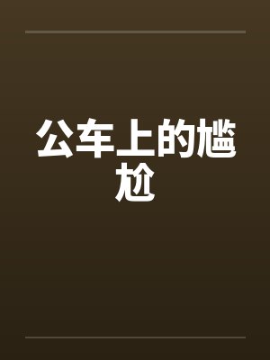 公车上的尴尬by佚名笔趣阁无弹窗