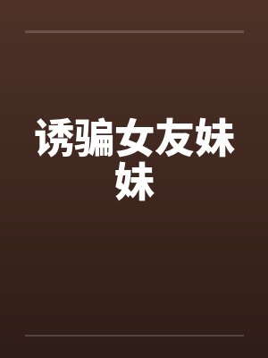 诱骗女友妹妹