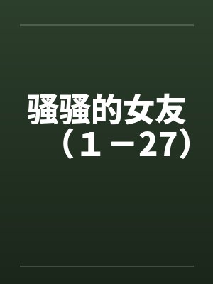 骚骚的女友（１－27）