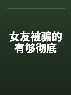 女友被骗的有够彻底by佚名