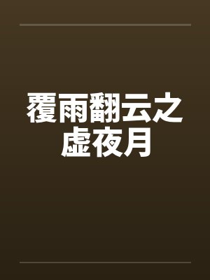 覆雨翻云之虚夜月by佚名笔趣阁无弹窗