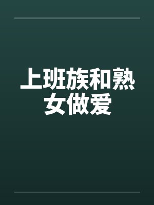 上班族和熟女做爱by佚名