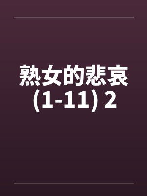 熟女的悲哀(1-11) 2by佚名笔趣阁无弹窗