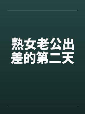 熟女老公出差的第二天