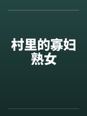 村里的寡妇熟女笔趣阁无弹窗