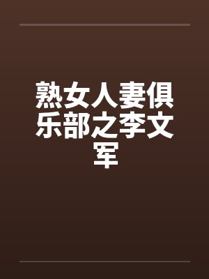 熟女人妻俱乐部之李文军by佚名笔趣阁无弹窗