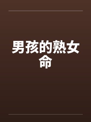 男孩的熟女命笔趣阁无弹窗