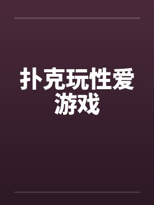 扑克玩性爱游戏