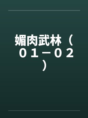 媚肉武林（０１－０２）笔趣阁无弹窗