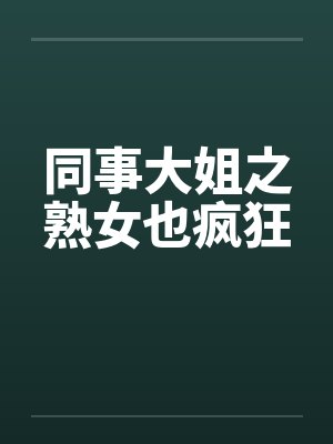 同事大姐之熟女也疯狂