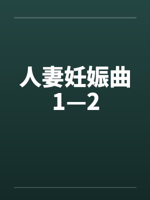 人妻妊娠曲1—2by佚名