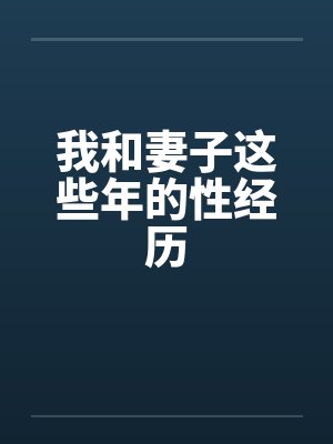 我和妻子这些年的性经历by佚名笔趣阁无弹窗