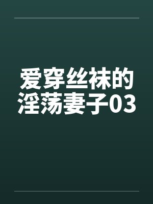 爱穿丝袜的淫荡妻子03