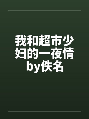我和超市少妇的一夜情by佚名