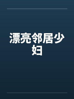 漂亮邻居少妇