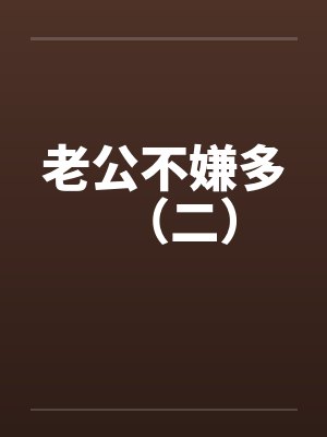 老公不嫌多（二）by佚名