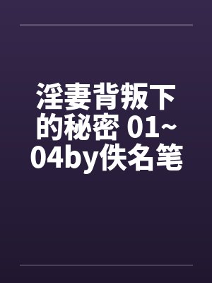 淫妻背叛下的秘密 01~04by佚名笔趣阁无弹窗
