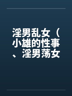 淫男乱女（小雄的性事、淫男荡女）122-125by佚名