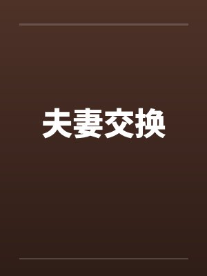 夫妻交换by佚名笔趣阁无弹窗