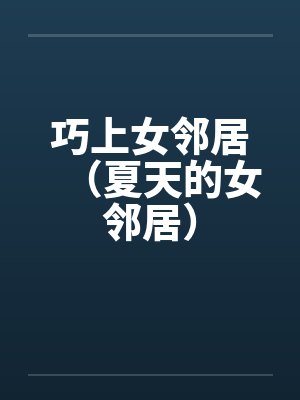 巧上女邻居（夏天的女邻居）