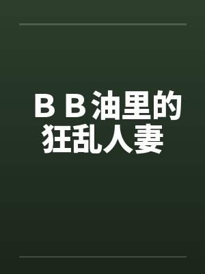 ＢＢ油里的狂乱人妻