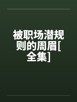 被职场潜规则的周眉[全集]by佚名