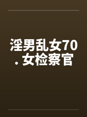 淫男乱女70. 女检察官by佚名