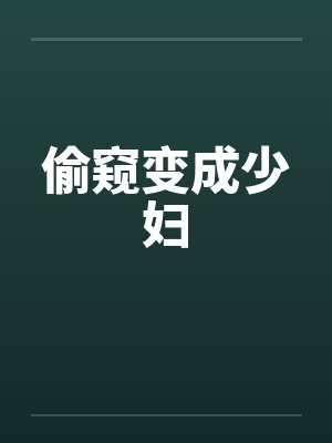 偷窥变成少妇笔趣阁无弹窗