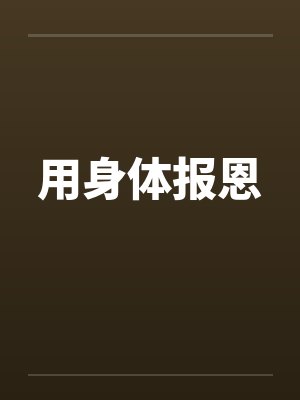 用身体报恩by佚名笔趣阁无弹窗