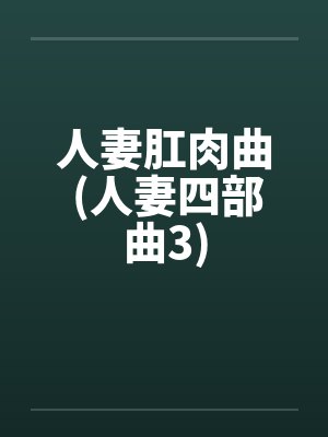 人妻肛肉曲 (人妻四部曲3)笔趣阁无弹窗