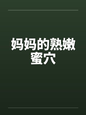 妈妈的熟嫩蜜穴by佚名