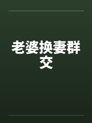 老婆换妻群交by佚名笔趣阁无弹窗