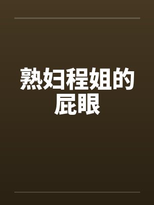 熟妇程姐的屁眼笔趣阁无弹窗